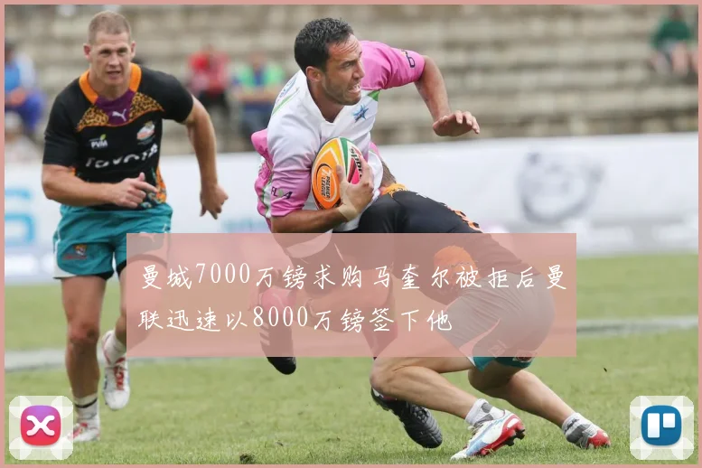 曼城7000万镑求购马奎尔被拒后曼联迅速以8000万镑签下他