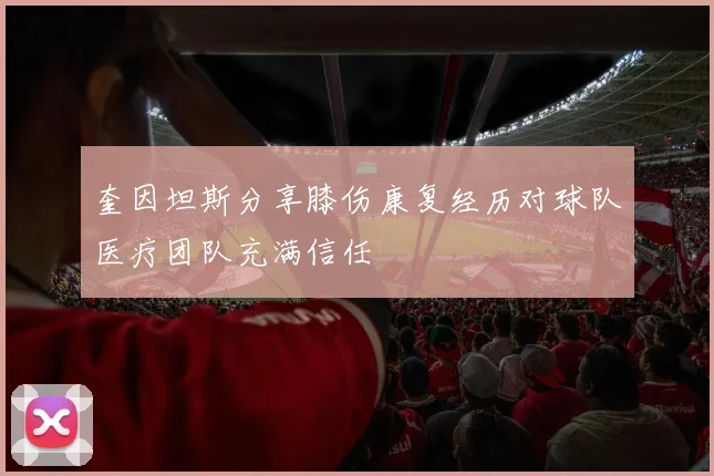 奎因坦斯分享膝伤康复经历对球队医疗团队充满信任